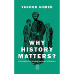 Book cover of 'Why History Matters?' by Yakoob Ahmed with a green background and black and white illustration.